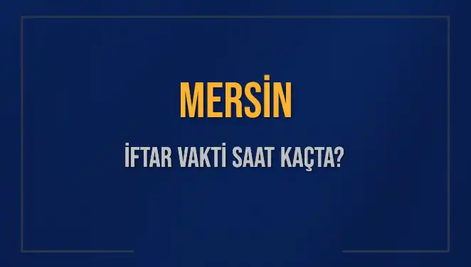 Mersin İftar Vakti Saat Kaçta? 2025'e Özel Detaylar!