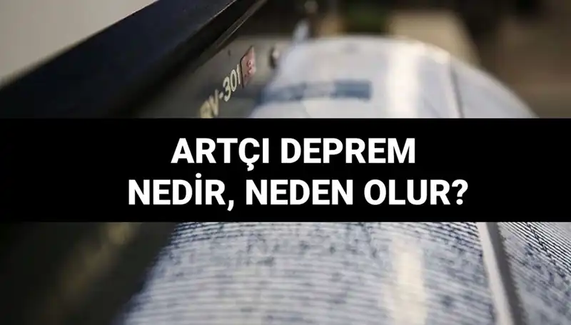 Artçı depremler nedir? İşte sebepleri ve etkileri