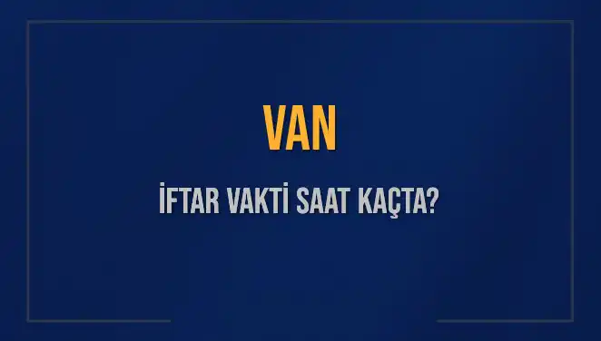 Van'da İftar Vakti Ne Zaman? Tüm Ayrıntılar Burada!