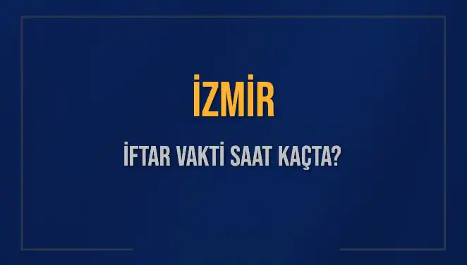 İZMİR İFTAR VAKTİ: 4 Mart 2025'te Ne Zaman Okunacak?