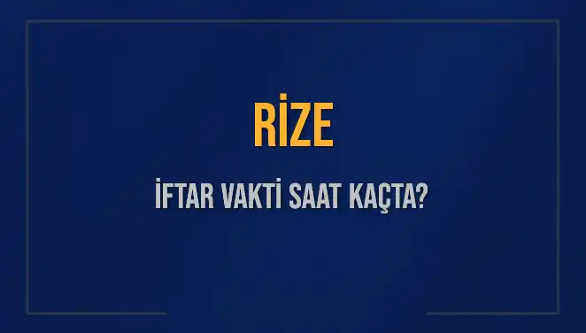 Rize'de İftar Vakti Nedir? 2025 Tarihli İftar Saatleri Hakkında Bilgiler