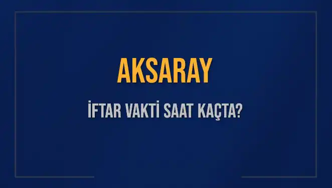 Aksaray'da İftar Vakti Ne Zaman? İşte Detaylar