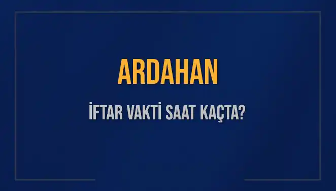 Ardahan'da İftar Vakti ve Akşam Ezanı Saatleri Hakkında Bilgi