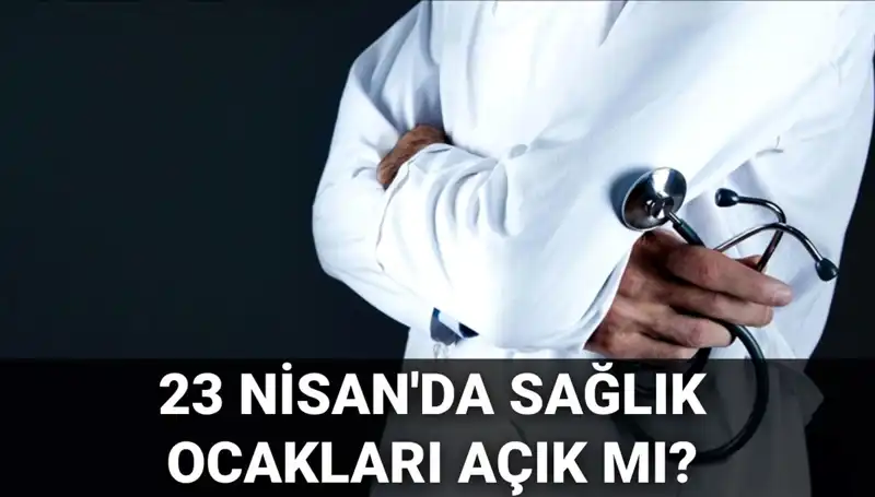 23 Nisan'da Hastaneler ve Sağlık Ocakları Açık mı? Soruların Cevabı Burada!