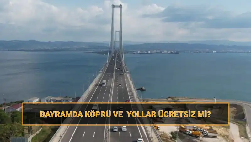 Ramazan Bayramı'nda Ücretsiz Olan Köprüler ve Yollar Hangileri?