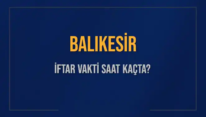 Balıkesir İftar Vakti: 2 Mart 2025'te Akşam Ezanı Saat Kaçta Okunacak?