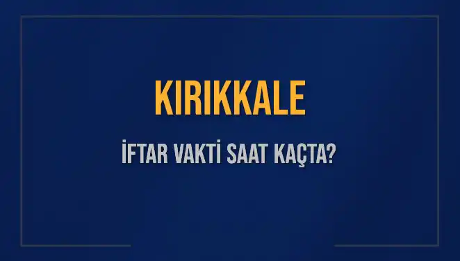 Kırıkkale İftar Vakti: 5 Mart 2025'te Ne Zaman Okunacak?