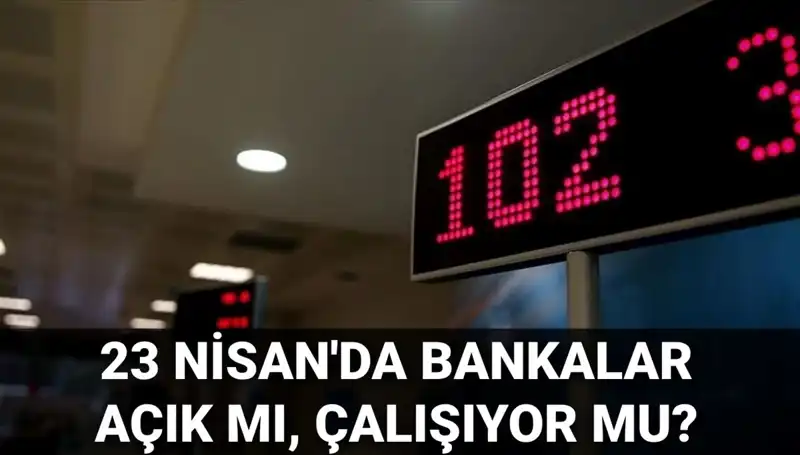 23 Nisan'da Bankalar Açık mı? Tatil Durumu ve Çalışma Saatleri