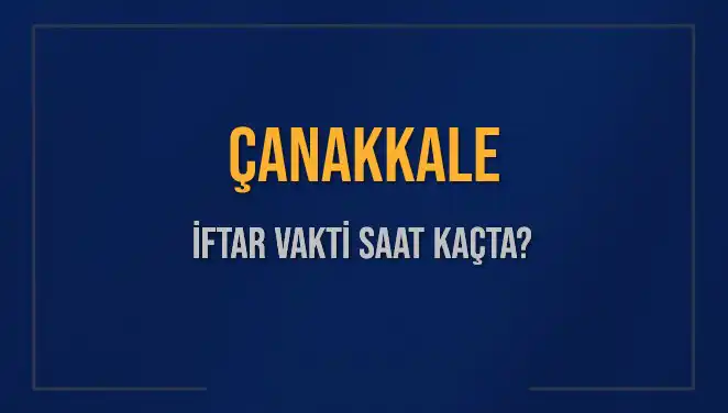 Çanakkale İftar Vakti: 5 Mart 2025'te Ne Zaman Okunacak?