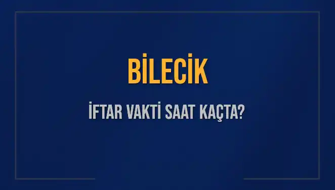 Bilecik İftar Vakti Ne Zaman? İşte Bugünün Saati ve Detayları!