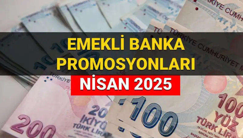 Emekli Banka Promosyonları 2025 Nisan’da Ne Kadar? Tüm Detaylar Burada!