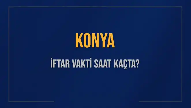 Konya’da 4 Mart 2025 İftar Vakti ve Akşam Ezanı Saatleri