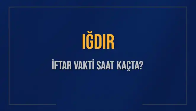 Iğdır İftar Vakti: Bugün Akşam Ezanı Saati Nedir?